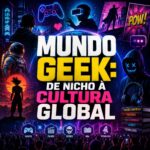 Como o Mundo Geek Deixou de Ser Nicho e Virou Cultura Global